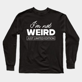 Weird - I'm not weird just limited edition Long Sleeve T-Shirt